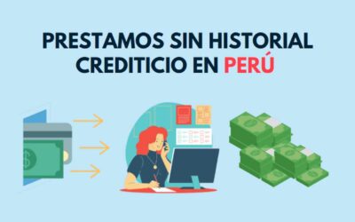 Préstamos sin Historial Crediticio en Perú: Opciones, Ventajas y Recomendaciones